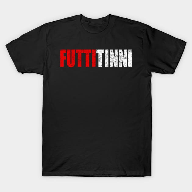 Futtitinni Sicilian Word T-shirt T-Shirt by WhyNotTee